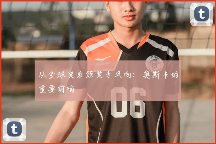 从金球奖看颁奖季风向：奥斯卡的重要前哨