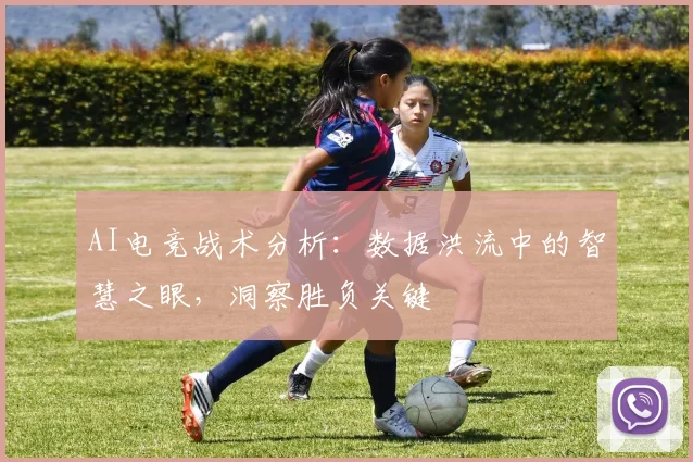 AI电竞战术分析：数据洪流中的智慧之眼，洞察胜负关键