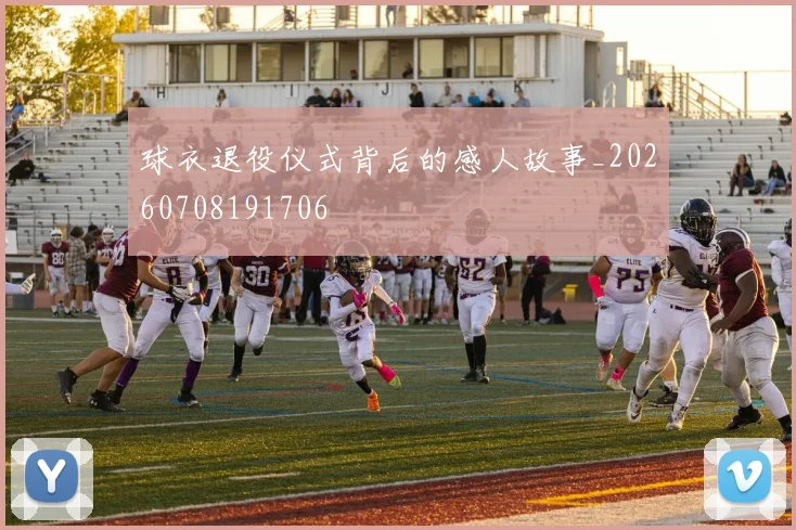 球衣退役仪式背后的感人故事_20260708191706