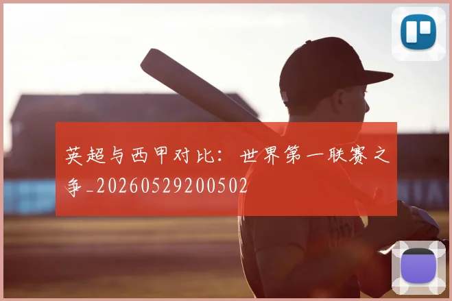 英超与西甲对比：世界第一联赛之争_20260529200502