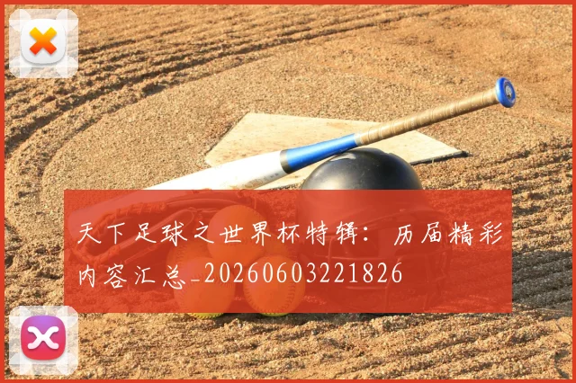 天下足球之世界杯特辑：历届精彩内容汇总_20260603221826